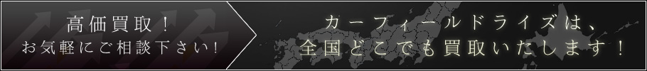 高価買取！お気軽にご相談下さい！カーフィールドライズは、全国どこでも買取いたします！