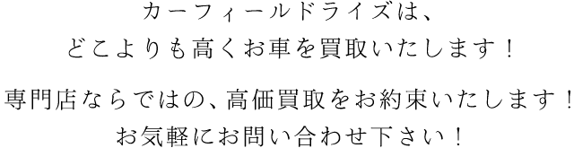 カーフィールドライズは、どこよりも高くお車を買取いたします！専門店ならではの、高価買取をお約束いたします！お気軽にお問い合わせ下さい！